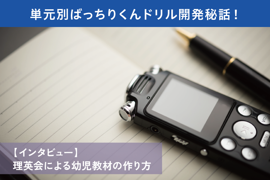 【インタビュー】単元別ばっちりくんドリル開発秘話！理英会による幼児教材の作り方